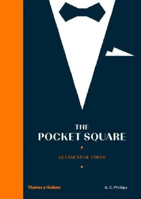 The Pocket Square: 22 Essential Folds by A. C. Phillips