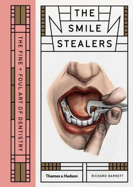 The Smile Stealers: The Fine and Foul Art of Dentistry by Richard Barnett