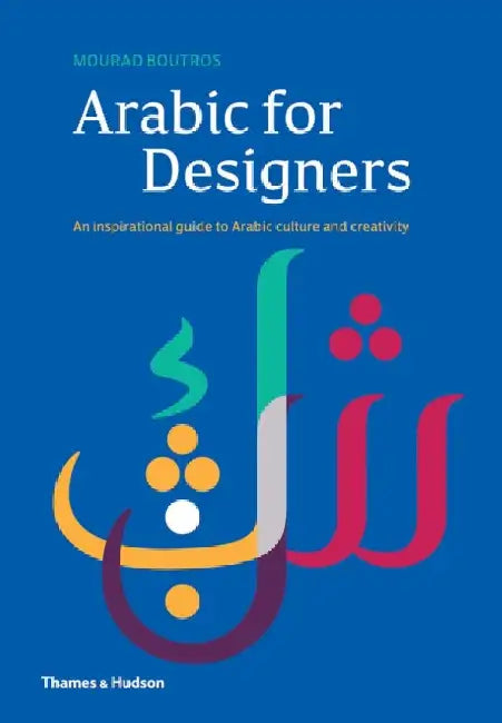 Arabic for Designers: An Inspirational Guide to Arabic Culture and Creativity by Mourad Boutros