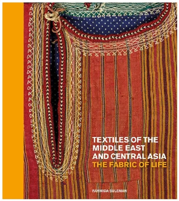 Textiles of the Middle East and Central Asia: The Fabric of Life by Fahmida Suleman