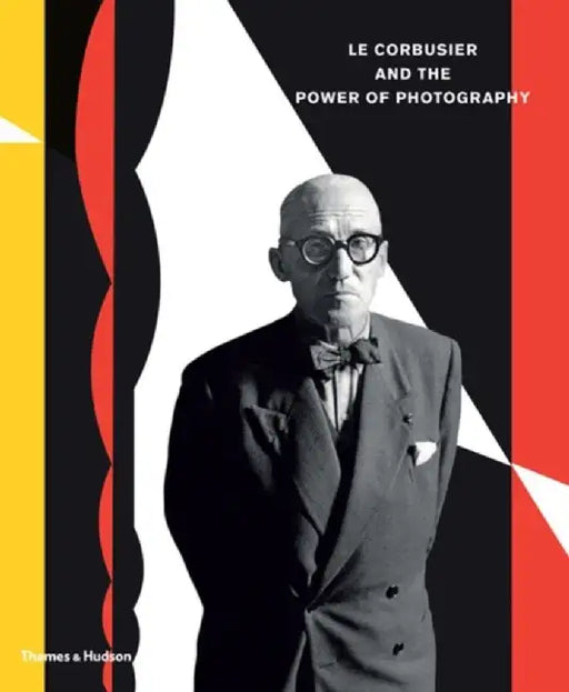 Le Corbusier and the Power of Photography by Nathalie Herschdorfer