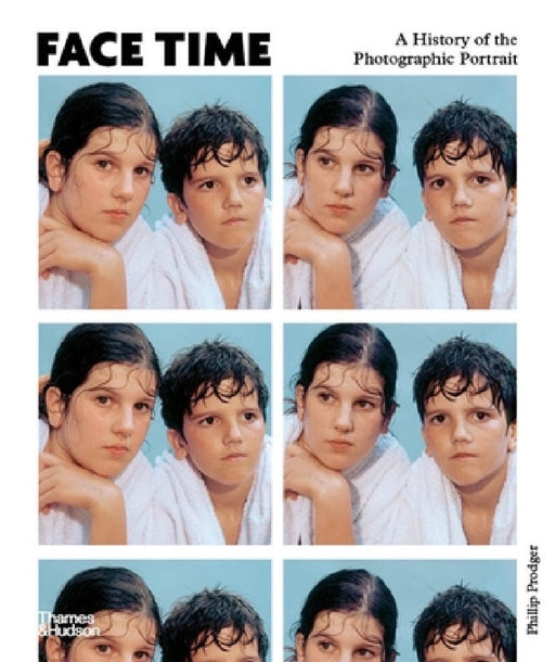 Face Time: A History of the Photographic Portrait by Phillip Prodger