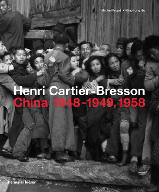 Henri Cartier-Bresson in China: 1948-1949/1958 by Michel Frizot