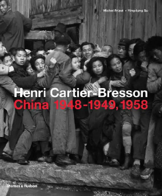 Henri Cartier-Bresson in China: 1948-1949/1958 by Michel Frizot