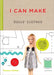 I Can Make Dolls' Clothes: Easy-To-Follow Patterns to Make Clothes and Accessories for Your Favorite Doll by Louise Scott-Smith