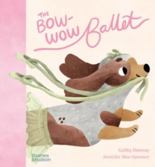 The Bow-Wow Ballet by Jennifer Mae Spooner, Jennifer Mae Spooner, Gabby Dawnay