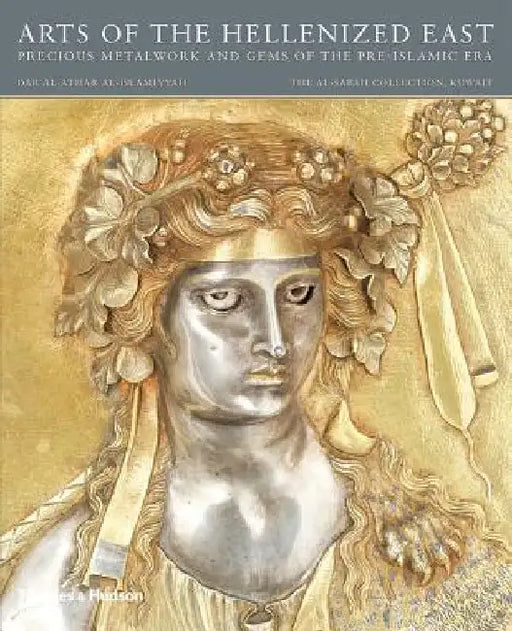 Arts of the Hellenized East: Precious Metalwork and Gems of the Pre-Islamic Era by Martha L. Carter