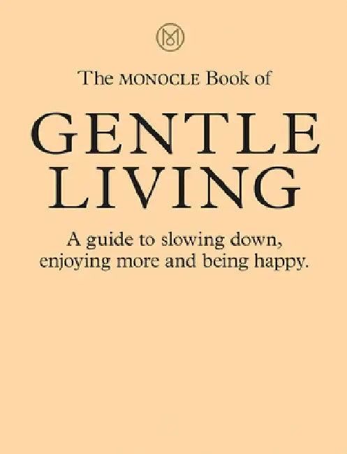 The Monocle Manifesto for a Gentler Life by Tyler Brûlé