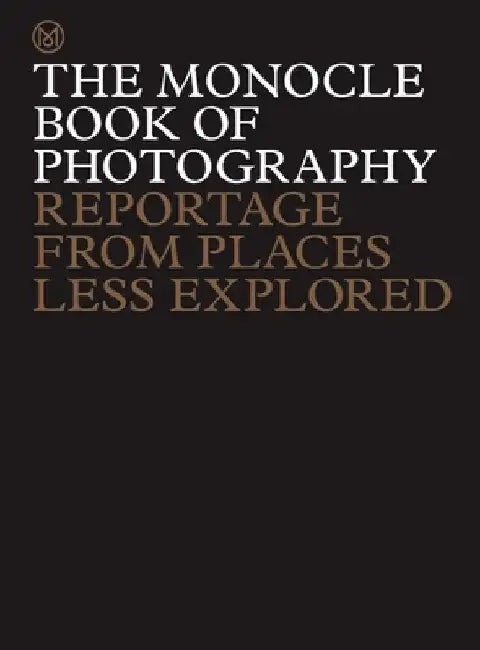 The Monocle Book of Photography: Reportage from Places Less Explored by Tyler Brûlé