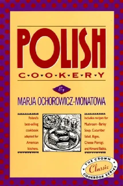 Polish Cookery: Poland's Bestselling Cookbook Adapted for American Kitchens. Includes Recipes for Mushroom-Barley Soup, Cucumber Salad by Marja Ochorowicz-Monatowa