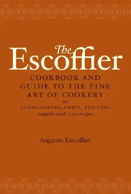 The Escoffier Cookbook: And Guide to the Fine Art of Cookery for Connoisseurs, Chefs, Epicures by Auguste Escoffier