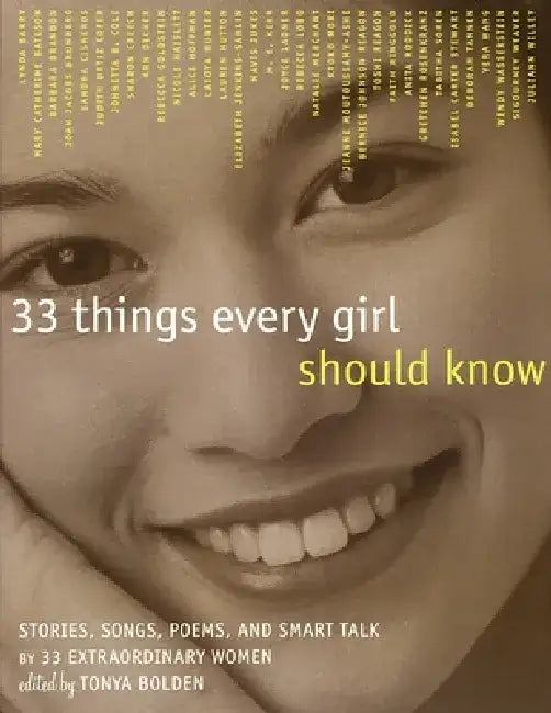 33 Things Every Girl Should Know: Stories, Songs, Poems, and Smart Talk by 33 Extraordinary Women by Tonya Bolden