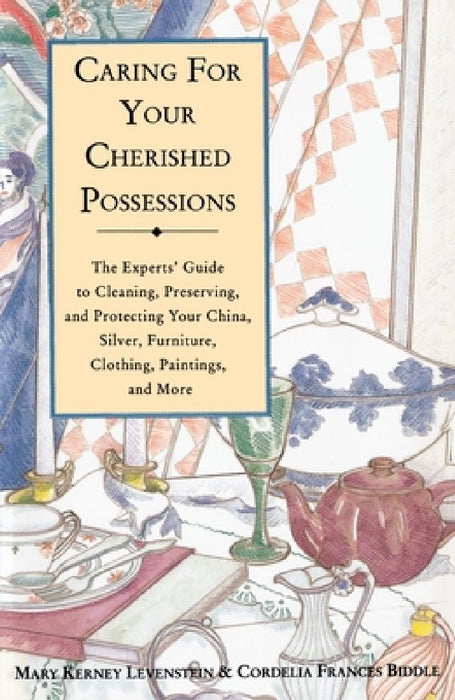 Caring for Your Cherished Possessions: The Experts' Guide to Cleaning, Preserving, and Protecting Your China, Silver, by Mary K. Levenstein