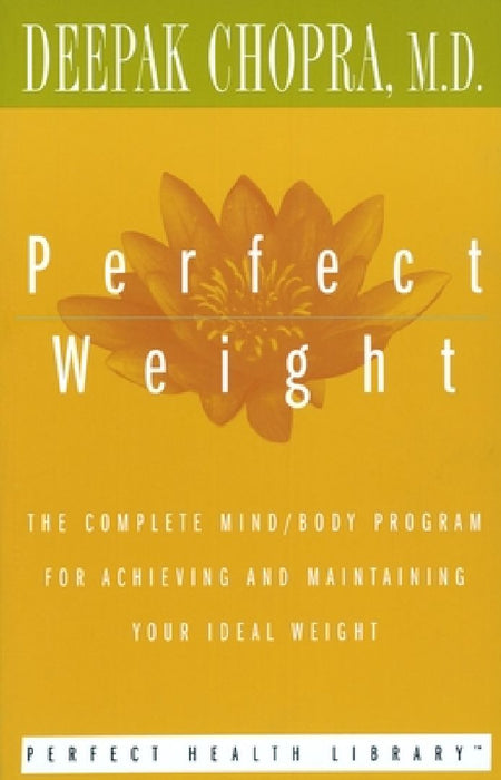 Perfect Weight: The Complete Mind/Body Program for Achieving and Maintaining Your Ideal Weight by Deepak Chopra