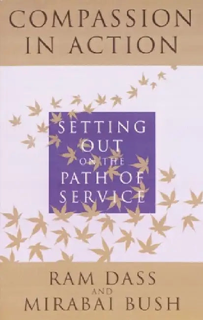 Compassion in Action: Setting Out on the Path of Service by Ram Dass