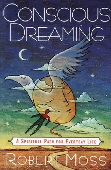 Conscious Dreaming: A Spiritual Path for Everyday Life by Robert Moss