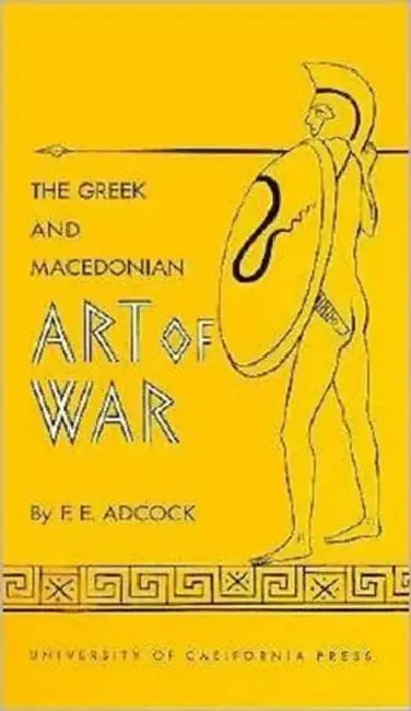 The Greek and Macedonian Art of War: Volume 30 by Frank E. Adcock