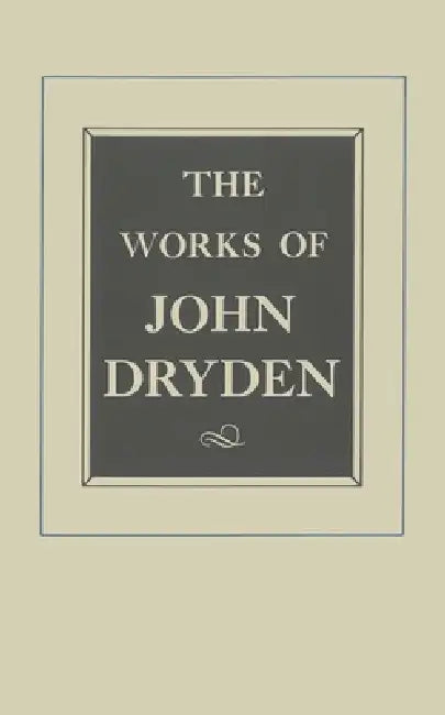 The Works of John Dryden, Volume XVII: Prose, 1668-1691: An Essay of Dramatick Poesie and Shorter Works Volume 17 by John Dryden, Samuel H. Monk, A. E. Wallace Maurer