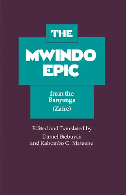 The Mwindo Epic from the Banyanga (Zaire) by Daniel Biebuyck, Kahombo C. Mateene