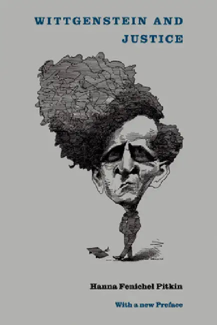 Wittgenstein and Justice: On the Significance of Ludwig Wittgenstein for Social and Political by Hanna F. Pitkin