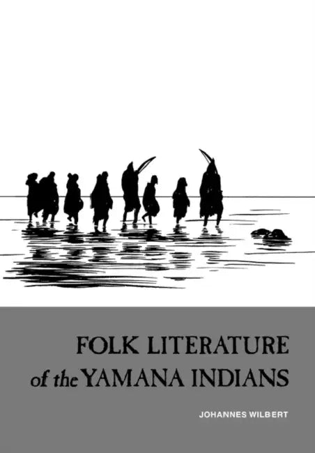 Folk Literature of the Yamana Indians by Johannes Wilbert