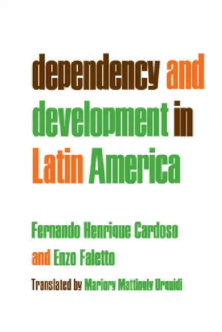 Dependency and Development in Latin America by Fernando Henrique Cardoso, Enzo Faletto, Marjory Mattingly Urquidi