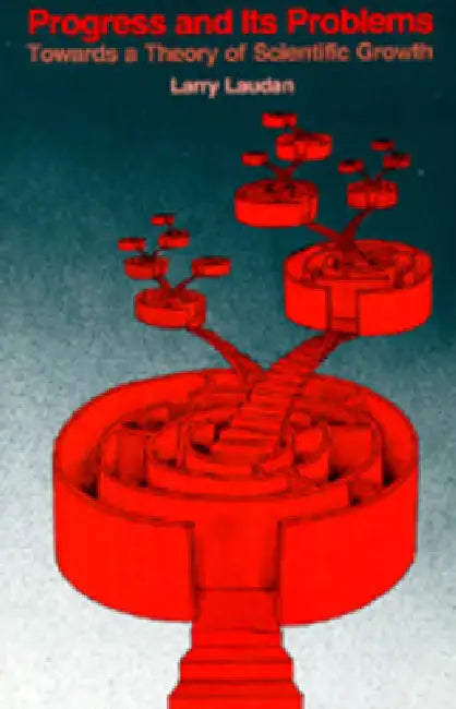 Progress and Its Problems: Towards a Theory of Scientific Growth by Larry Laudan