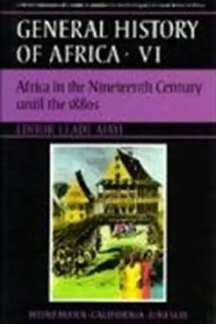 UNESCO General History of Africa, Vol. VI: Africa in the Nineteenth Century Until the 1880s Volume 6 by J. F. Ade Ajayi
