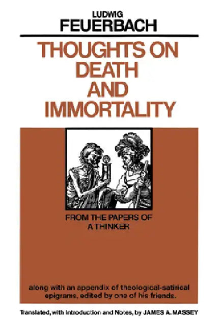 Thoughts on Death and Immortality: From the Papers of a Thinker, Along with an Appendix of Theological-Satirical Epigrams by Ludwig Feuerbach, James a. Massey, James a. Massey