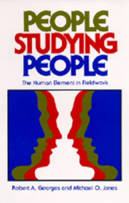 People Studying People: The Human Element in Fieldwork by Robert A. Georges, Michael O. Jones