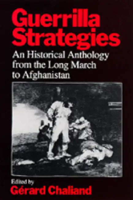 Guerrilla Strategies: An Historical Anthology from the Long March to Afghanistan by Gérard Chaliand