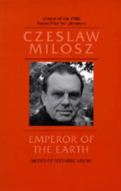 Emperor of the Earth: Modes of Eccentric Vision by Czeslaw Milosz