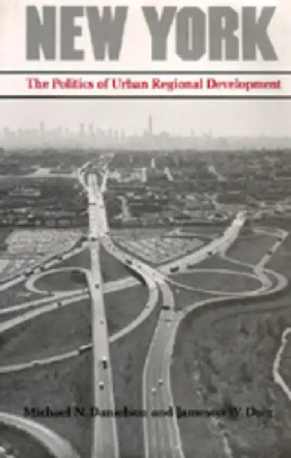 New York: The Politics of Urban Regional Development by Michael N. Danielson, Jameson W. Doig