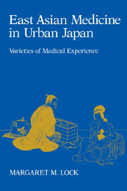 East Asian Medicine in Urban Japan: Varieties of Medical Experience Volume 3 by Margaret M. Lock