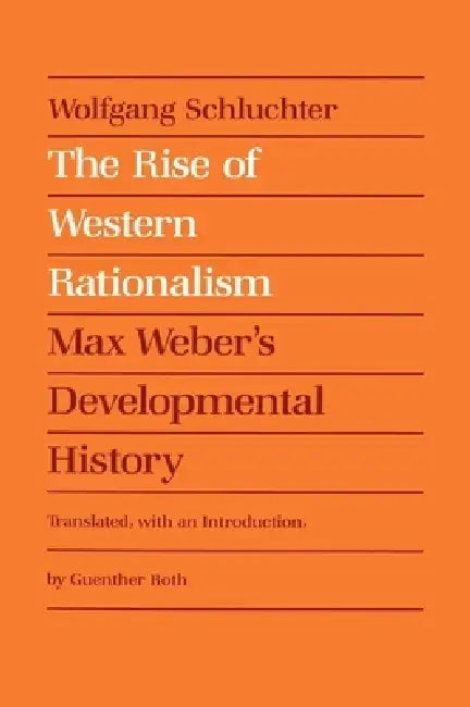 The Rise of Western Rationalism: Max Weber's Developmental History by Wolfgang Schluchter