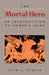 The Mortal Hero: An Introduction to Homer's Iliad by Seth L. Schein