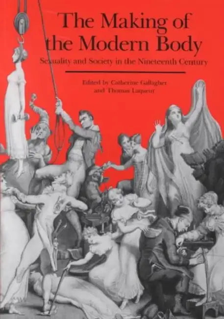 The Making of the Modern Body: Sexuality and Society in the Nineteenth Century Volume 1 by Catherine Gallagher, Thomas Laqueur