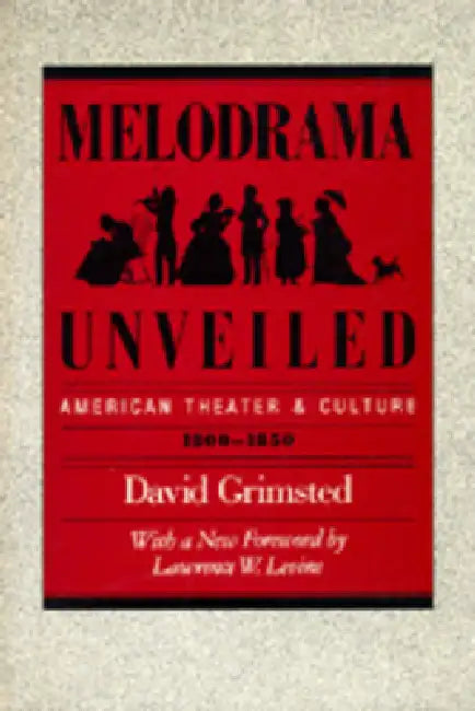 Melodrama Unveiled: American Theater and Culture, 1800-1850 by David Grimsted, Lawrence Levine