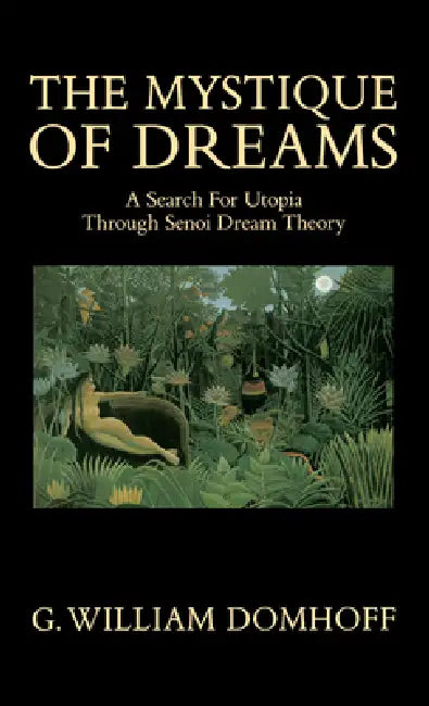 The Mystique of Dreams: A Search for Utopia Through Senoi Dream Theory by G. William Domhoff