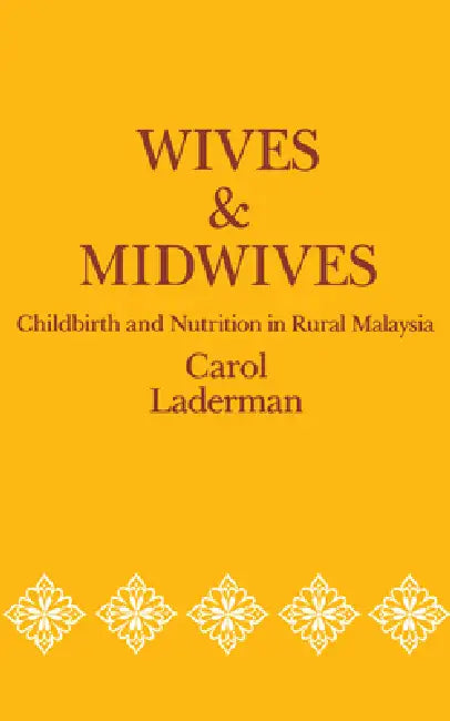 Wives and Midwives: Childbirth and Nutrition in Rural Malaysia Volume 7 by Carol Laderman