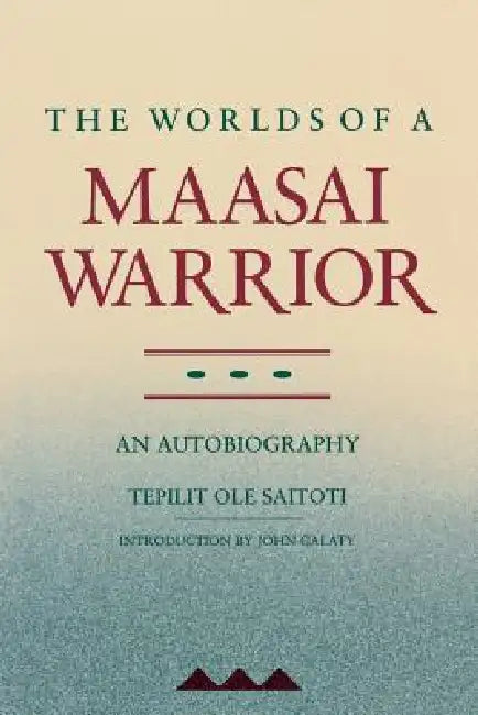 The Worlds of a Maasai Warrior: An Autobiography by Tepilit Ole Saitoti, John Galaty