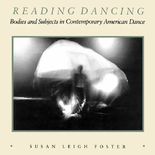 Reading Dancing: Bodies and Subjects in Contemporary American Dance by Susan Leigh Foster