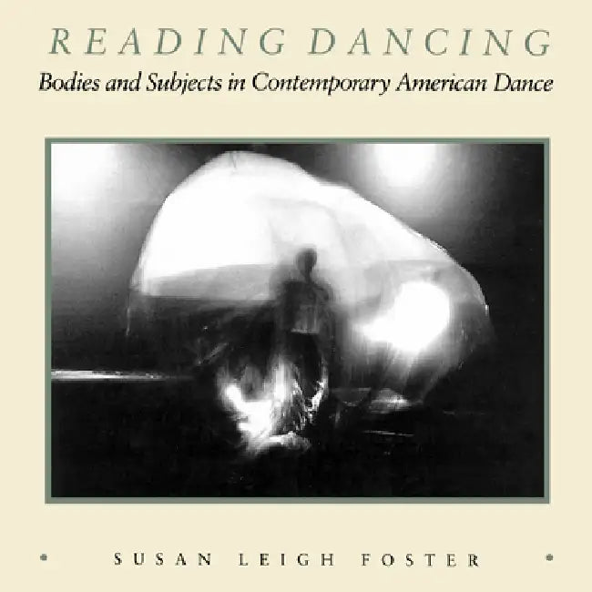 Reading Dancing: Bodies and Subjects in Contemporary American Dance by Susan Leigh Foster