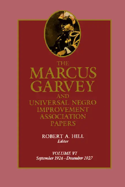 The Marcus Garvey and Universal Negro Improvement Association Papers, Vol. VI: September 1924-December 1927 Volume 6 by Marcus Garvey, Robert Abraham Hill, Tevvy Ball