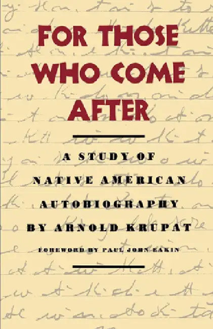 For Those Who Come After: A Study of Native American Autobiography by Arnold Krupat