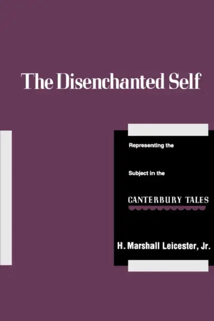 The Disenchanted Self: Representing the Subject in the Canterbury Tales by H. Marshall Leicester