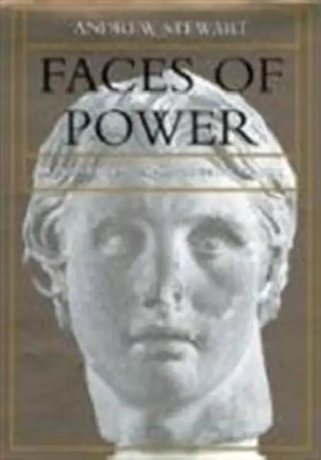 Faces of Power: Alexander's Image and Hellenistic Politics Volume 11 by Andrew Stewart