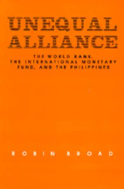 Unequal Alliance: The World Bank, the International Monetary Fund and the Philippines by Robin Broad