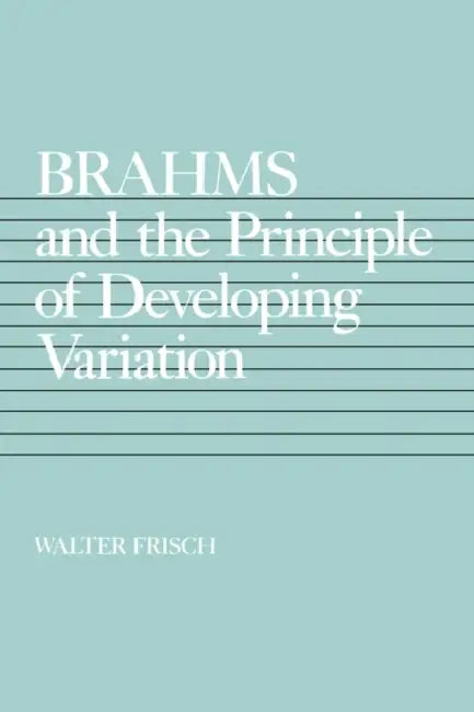 Brahms and the Principle of Developing Variation: Volume 2 by Walter Frisch