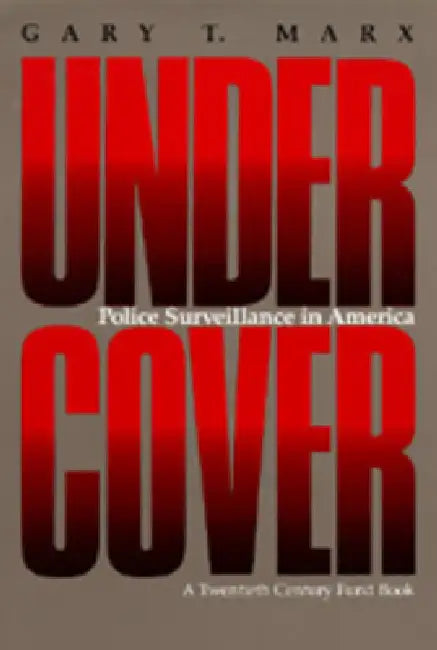 Undercover: Police Surveillance in America by Gary T. Marx